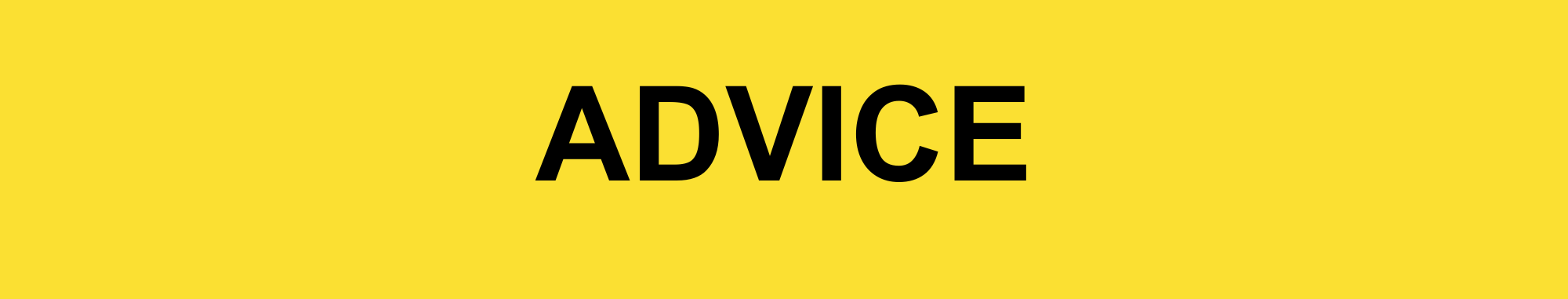 This image is used as a banner. The image consists of a yellow rectangle with black capitalised text that states 'ADVICE' in the middle.